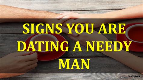 13 signs youre dating a needy man